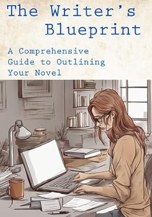 The Writer’s Blueprint: A Comprehensive Guide to Outlining Your Novel